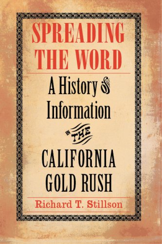 Spreading The Word A History Of Information In The California Gold Rush Richard T Stillson