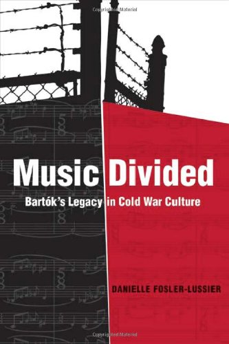 Music Divided Bartks Legacy In Cold War Culture California Studies In 20thcentury Music 1st Edition Danielle Foslerlussier