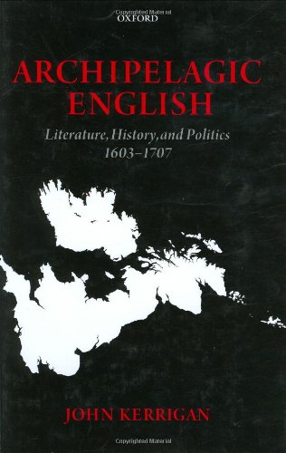 Archipelagic English Literature History And Politics 16031707 John Kerrigan