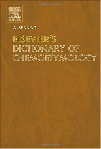 Elseviers Dictionary Of Chemoetymology The Whies And Whences Of Chemical Nomenclature And Terminology 1st Edition Alexander Senning