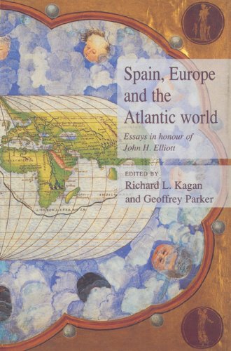 Spain Europe And The Atlantic Essays In Honour Of John H Elliott Richard L Kagan