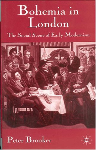 Bohemia In London The Social Scene Of Early Modernism Peter Brooker