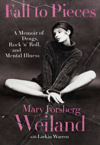 Fall To Pieces A Memoir Of Drugs Rock N Roll And Mental Illness Mary Forsberg Weiland Larkin Warren