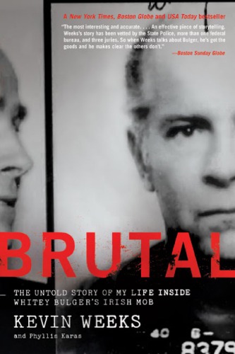 Brutal The Untold Story Of My Life Inside Whitey Bulgers Irish Mob Kevin Weeks Phyllis Karas