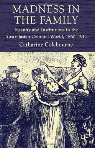 Madness In The Family Insanity And Institutions In The Australasian Colonial World 18601914 Catharine S Coleborne
