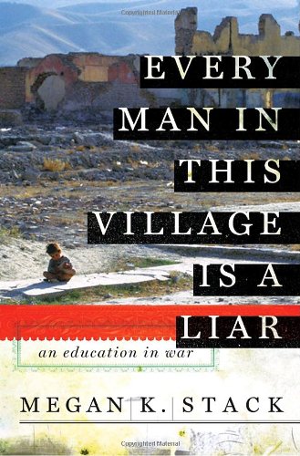 Every Man In This Village Is A Liar An Education In War First Edition Megan Stack