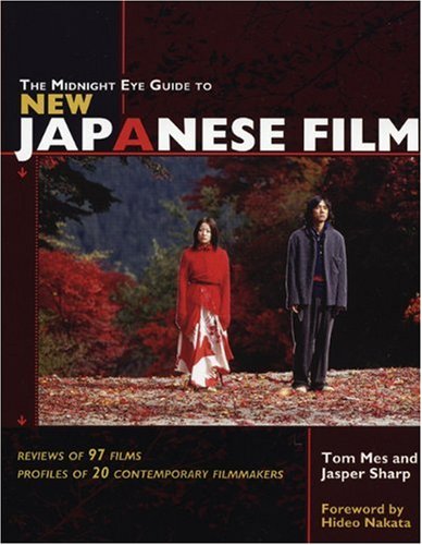 The Midnight Eye Guide To New Japanese Film Tom Mes Jasper Sharp