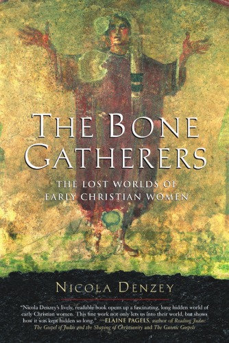 The Bone Gatherers The Lost Worlds Of Early Christian Women Nicola Denzey