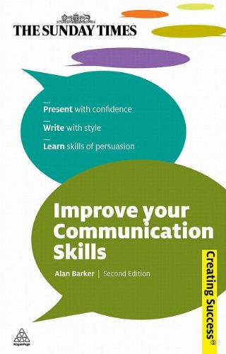 Improve Your Communication Skills Present With Confidence Write With Style Learn Skills Of Persuasion Second Edition Alan Barker