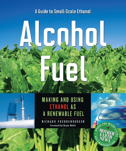 Alcohol Fuel A Guide To Making And Using Ethanol As A Renewable Fuel Books For Wiser Living From Mother Earth News Richard Freudenberger