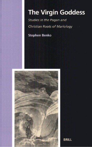 The Virgin Goddess Studies In The Pagan And Christian Roots Of Mariology Studies In The History Of Religions Stephen Benko