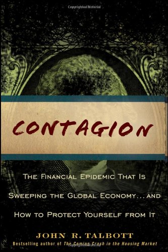 Contagion The Financial Epidemic That Is Sweeping The Global Economy And How To Protect Yourself From It 1st Edition John R Talbott