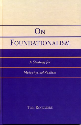 On Foundationalism A Strategy For Metaphysical Realism Tom Rockmore