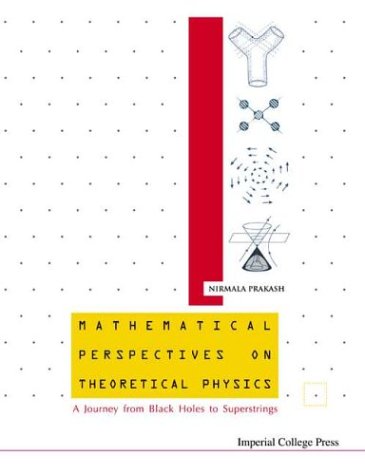 Mathematical Perspectives On Theoretical Physics A Journey From Black Holes To Superstrings Nirmala Prakash