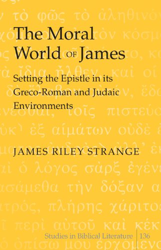 The Moral World Of James Setting The Epistle In Its Grecoroman And Judaic Environments Studies In Biblical Literature 136 First Printing James Riley Strange