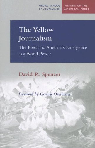 The Yellow Journalism The Press And Americas Emergence As A World Power Visions Of The American Press 1st Edition David R Spencer