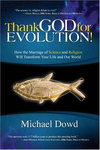 Thank God For Evolution How The Marriage Of Science And Religion Will Transform Your Life And Our World Michael Dowd