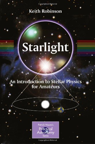 Starlight An Introduction To Stellar Physics For Amateurs 1st Edition Keith Robinson Auth