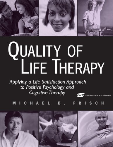 Quality Of Life Therapy Applying A Life Satisfaction Approach To Positive Psychology And Cognitive Therapy Michael B Frisch