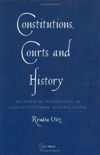 Constitutions Courts And History Historical Narratives In Constitutional Adjudication Renata Uitz