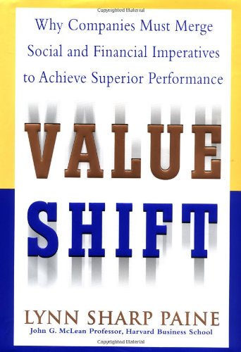 Value Shift Why Companies Must Merge Social And Financial Imperatives To Achieve Superior Performance 1st Edition Lynn Sharp Paine