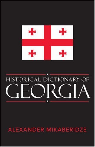 Historical Dictionary Of Georgia Historical Dictionaries Of Europe Alexander Mikaberidze
