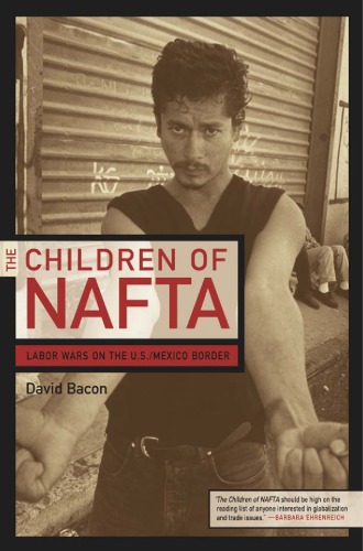 The Children Of Nafta Labor Wars On The Us Mexico Border David Bacon