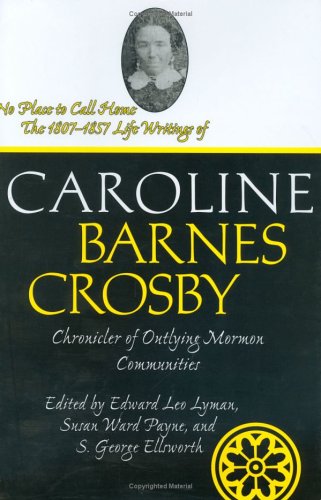 No Place To Call Home The 18071857 Life Writings Of Caroline Barnes Crosby Chronicler Of Outlying Mormon Communities Life Writings Of Frontier Women Life Writings Frontier Women 1st Edition Edward Lyman