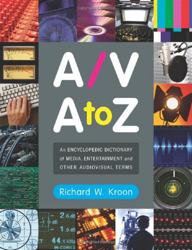 A V A To Z An Encyclopedic Dictionary Of Media Entertainment And Other Audiovisual Terms Richard W Kroon