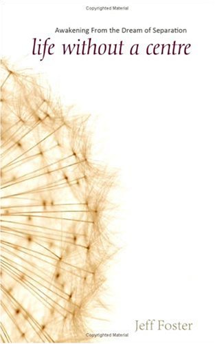 Life Without A Centre Awakening From The Dream Of Separation Jeff Foster