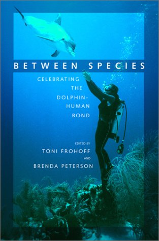 Between Species Celebrating The Dolphinhuman Bond 1st Edition Toni Frohoff