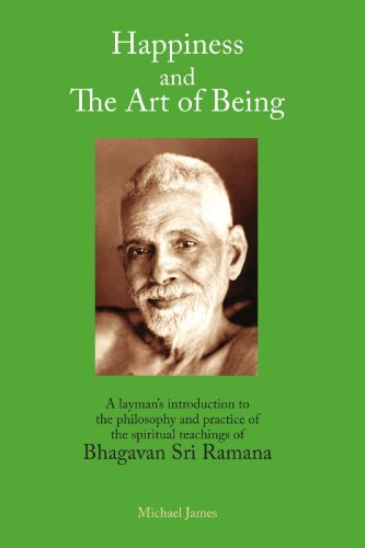 Happiness And The Art Of Being A Laymans Introduction To The Philosophy And Practice Of The Spiritual Teachings Of Bhagavan Sri Ramana Michael James