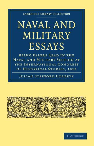 Naval And Military Essays Being Papers Read In The Naval And Military Section At The International Congress Of Historical Studies 1913 1st Edition Julian Stafford Corbett