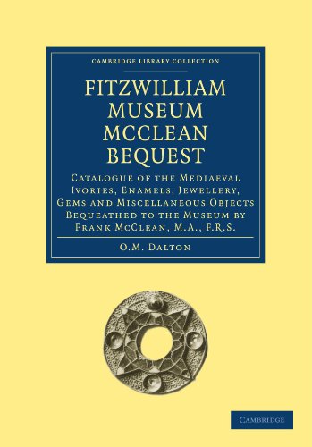 Fitzwilliam Museum Mcclean Bequest Catalogue Of The Mediaeval Ivories Enamels Jewellery Gems And Miscellaneous Objects Bequeathed To The Museum By Frank Mcclean Ma Frs 1st Edition Om Dalton