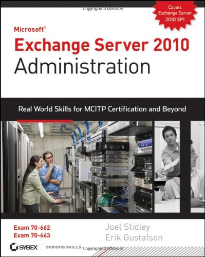 Exchange Server 2010 Administration Real World Skills For Mcitp Certification And Beyond Exams 70662 And 70663 1st Edition Joel Stidley