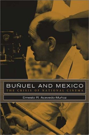 Buuel And Mexico The Crisis Of National Cinema 1st Edition Ernesto R Acevedomuoz