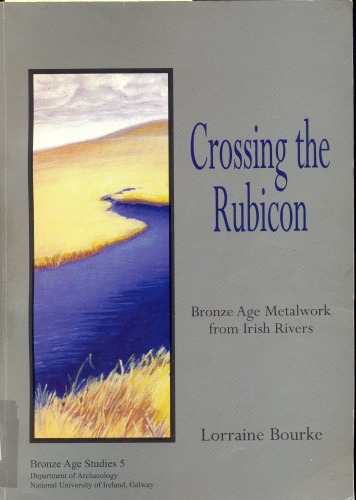 Crossing The Rubicon Bronze Age Metalwork From Irish Rivers Lorraine Bourke