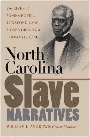 North Carolina Slave Narratives The Lives Of Moses Roper Lunsford Lane Moses Grandy And Thomas H Jones The John Hope Franklin Series In African American History And Culture William L Andrews Ed