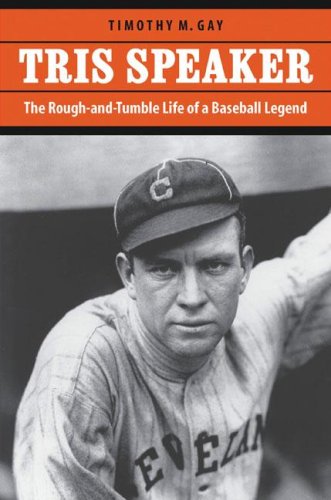 Tris Speaker The Roughandtumble Life Of A Baseball Legend First Edition Timothy M Gay