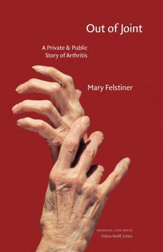 Out Of Joint A Private And Public Story Of Arthritis American Lives Mary Felstiner