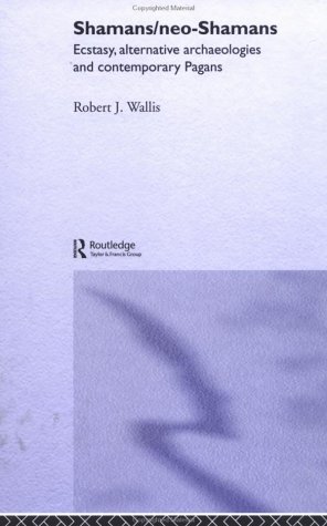 Shamans Neoshamans Ecstasies Alternative Archaeologies And Contemporary Pagans 1st Edition Robert J Wallis
