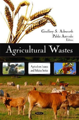 Agricultural Wastes Agriculture Issues And Policies Series Geoffrey S Ashworth