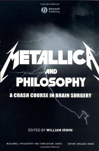 Metallica And Philosophy A Crash Course In Brain Surgery The Blackwell Philosophy And Pop Culture Series 1st Edition William Irwin
