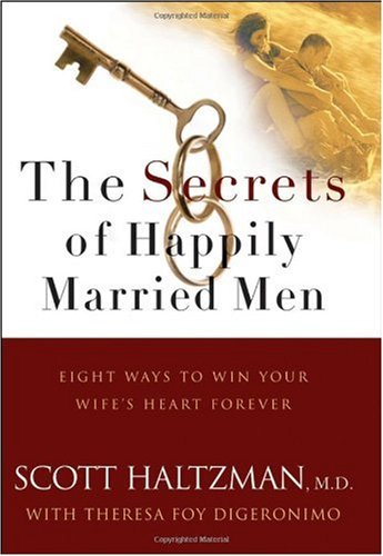 The Secrets Of Happily Married Men Eight Ways To Win Your Wifes Heart Forever 1st Edition Scott Haltzman