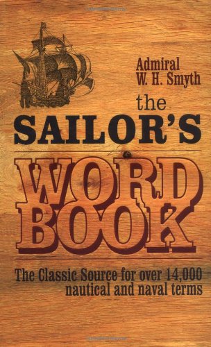 The Sailors Word Book The Classic Source For Over 14000 Nautical And Naval Terms Admiral W H Smyth