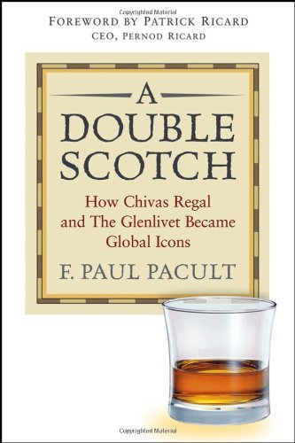 A Double Scotch How Chivas Regal And The Glenlivet Became Global Icons 1st Edition F Paul Pacult