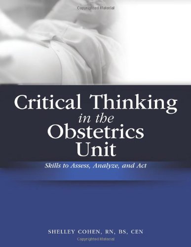 Critical Thinking In The Obstetrics Unit Skills To Assess Analyze And Act Book And Cdrom Set Shelley Cohen