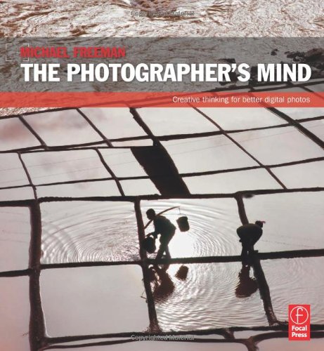 The Photographers Mind Creative Thinking For Better Digital Photos 1st Edition Michael Freeman