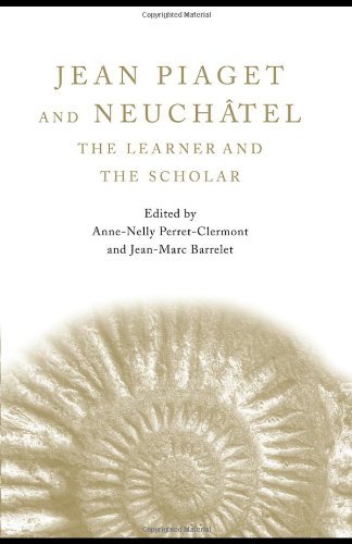 Jean Piaget And Neuchtel The Learner And The Scholar 1st Edition Annenelly Perretclermont