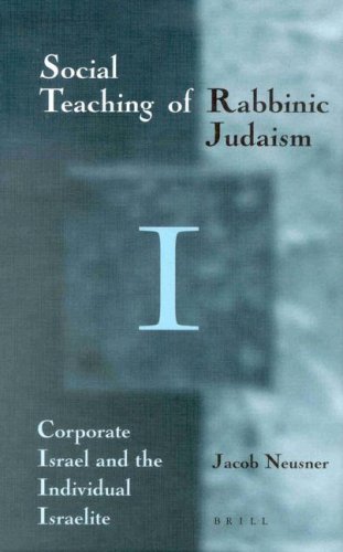 The Social Teaching Of Rabbinic Judaism Part I Corporate Israel And The Individual Israelite Jacob Neusner